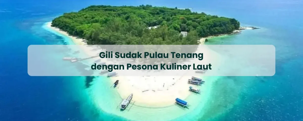 Gili Sudak Pulau Tenang dengan Pesona Kuliner Laut
